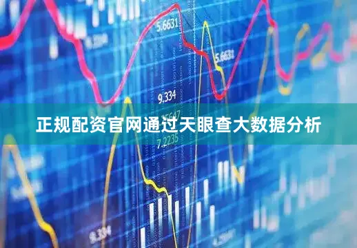 正规配资官网通过天眼查大数据分析