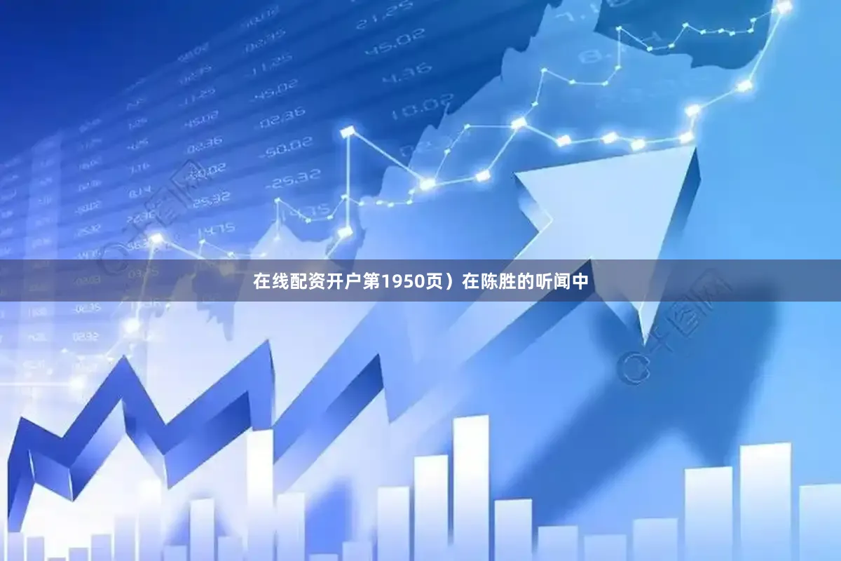 在线配资开户第1950页）在陈胜的听闻中