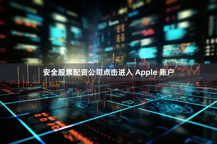 安全股票配资公司点击进入 Apple 账户