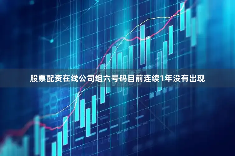 股票配资在线公司组六号码目前连续1年没有出现