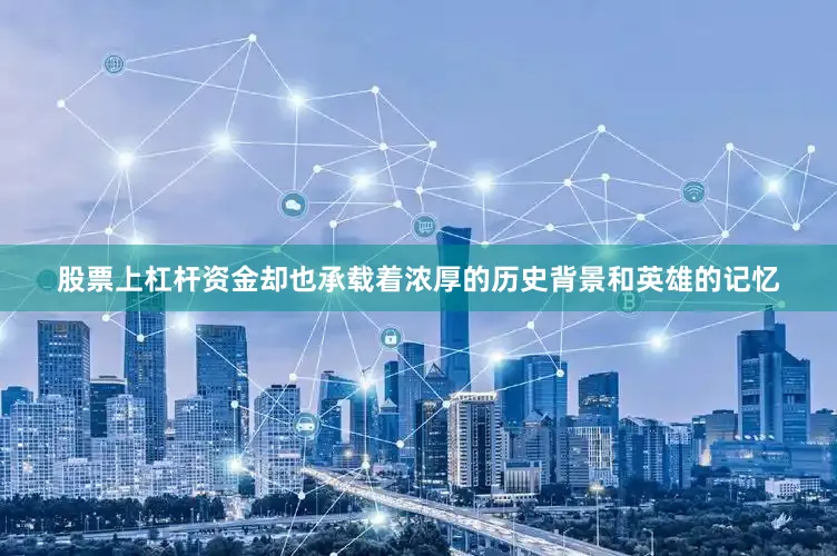 股票上杠杆资金却也承载着浓厚的历史背景和英雄的记忆