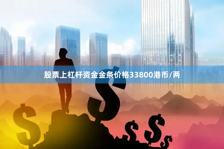 股票上杠杆资金金条价格33800港币/两