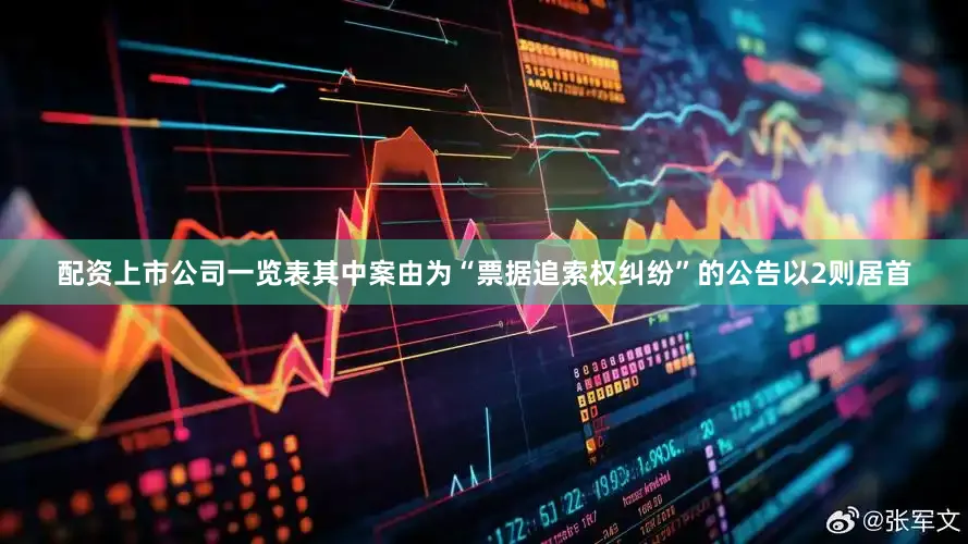 配资上市公司一览表其中案由为“票据追索权纠纷”的公告以2则居首