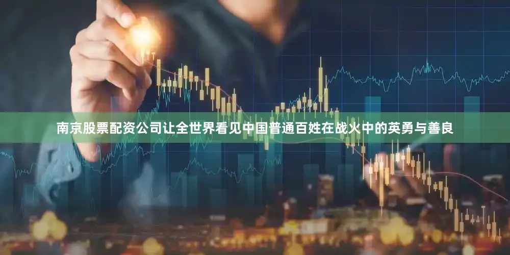 南京股票配资公司让全世界看见中国普通百姓在战火中的英勇与善良