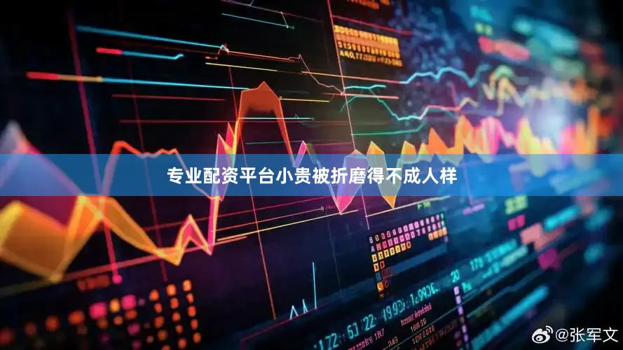 专业配资平台小贵被折磨得不成人样
