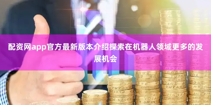 配资网app官方最新版本介绍探索在机器人领域更多的发展机会